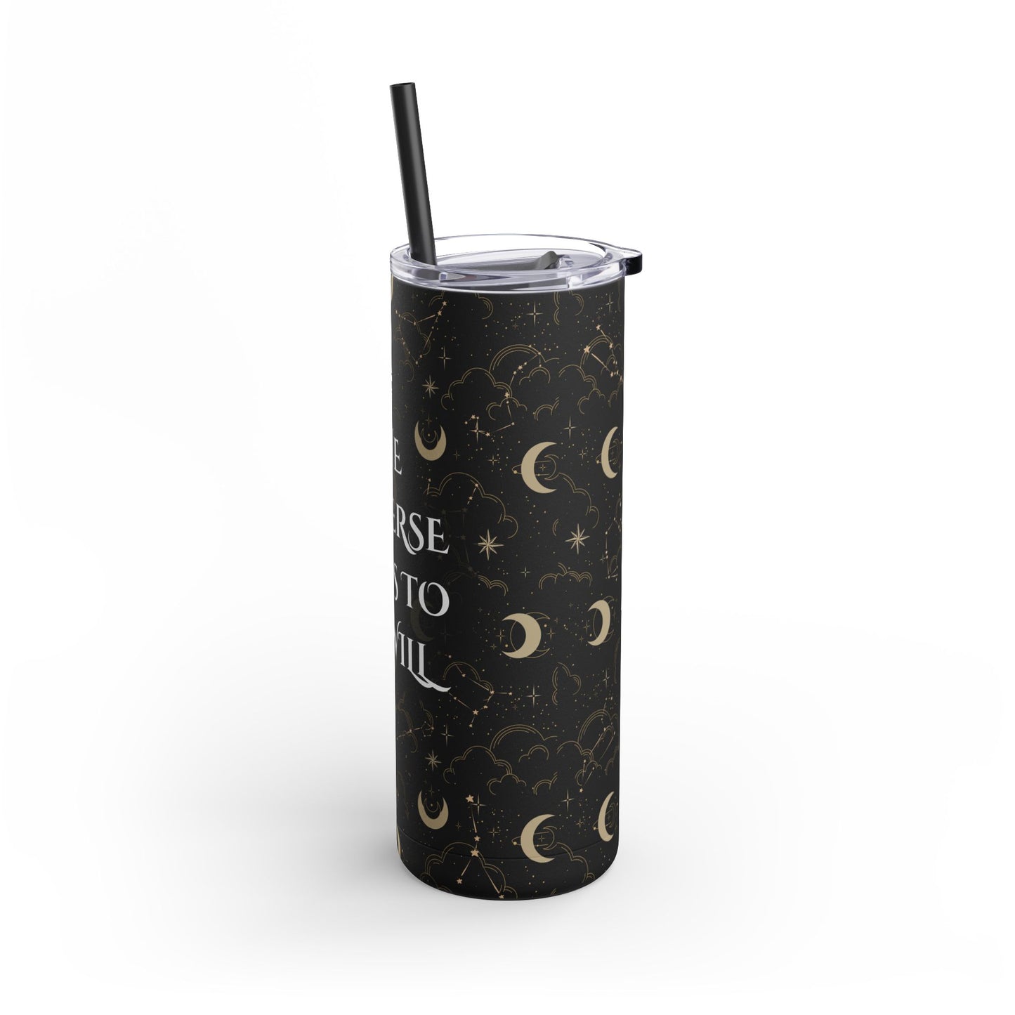 Celestial Skinny Tumbler - "The Universe Bends to My Will" - 20oz Matte Drinkware